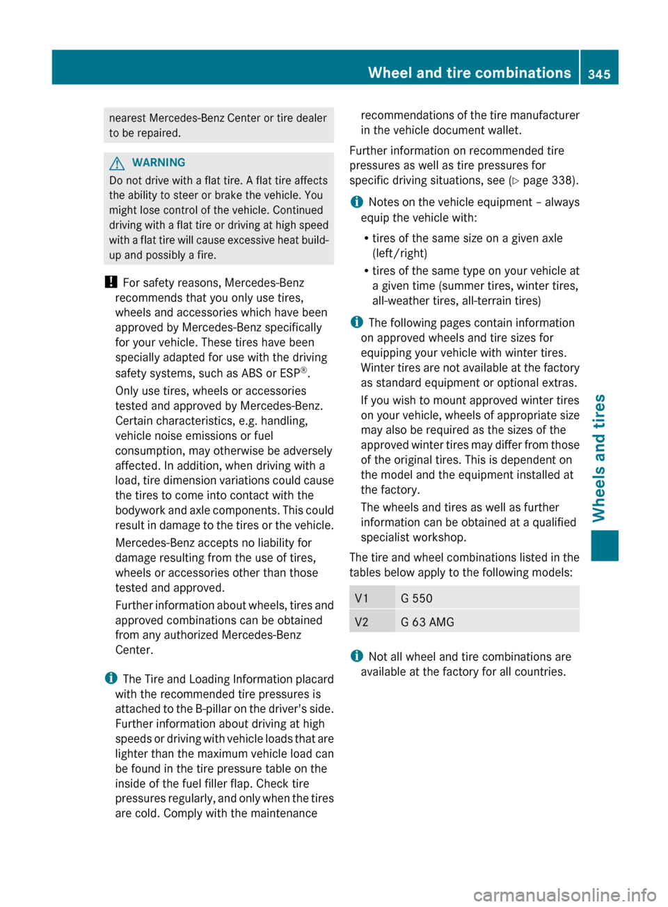MERCEDES-BENZ G-Class 2013 W463 Owners Manual nearest Mercedes-Benz Center or tire dealer
to be repaired.
G
WARNING
Do not drive with a flat tire. A flat tire affects
the ability to steer or brake the vehicle. You
might lose control of the vehicl MERCEDES-BENZ G-Class 2013 W463 Owners Manual nearest Mercedes-Benz Center or tire dealer
to be repaired.
G
WARNING
Do not drive with a flat tire. A flat tire affects
the ability to steer or brake the vehicle. You
might lose control of the vehicl