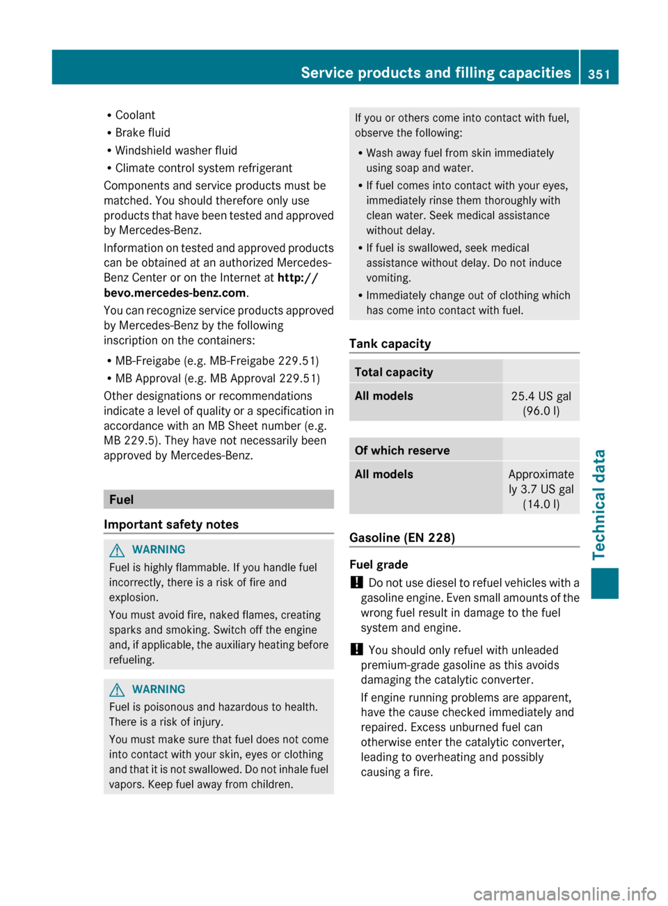 MERCEDES-BENZ G-Class 2013 W463 Owners Manual R
Coolant
R Brake fluid
R Windshield washer fluid
R Climate control system refrigerant
Components and service products must be
matched. You should therefore only use
products 
that have been tested an
