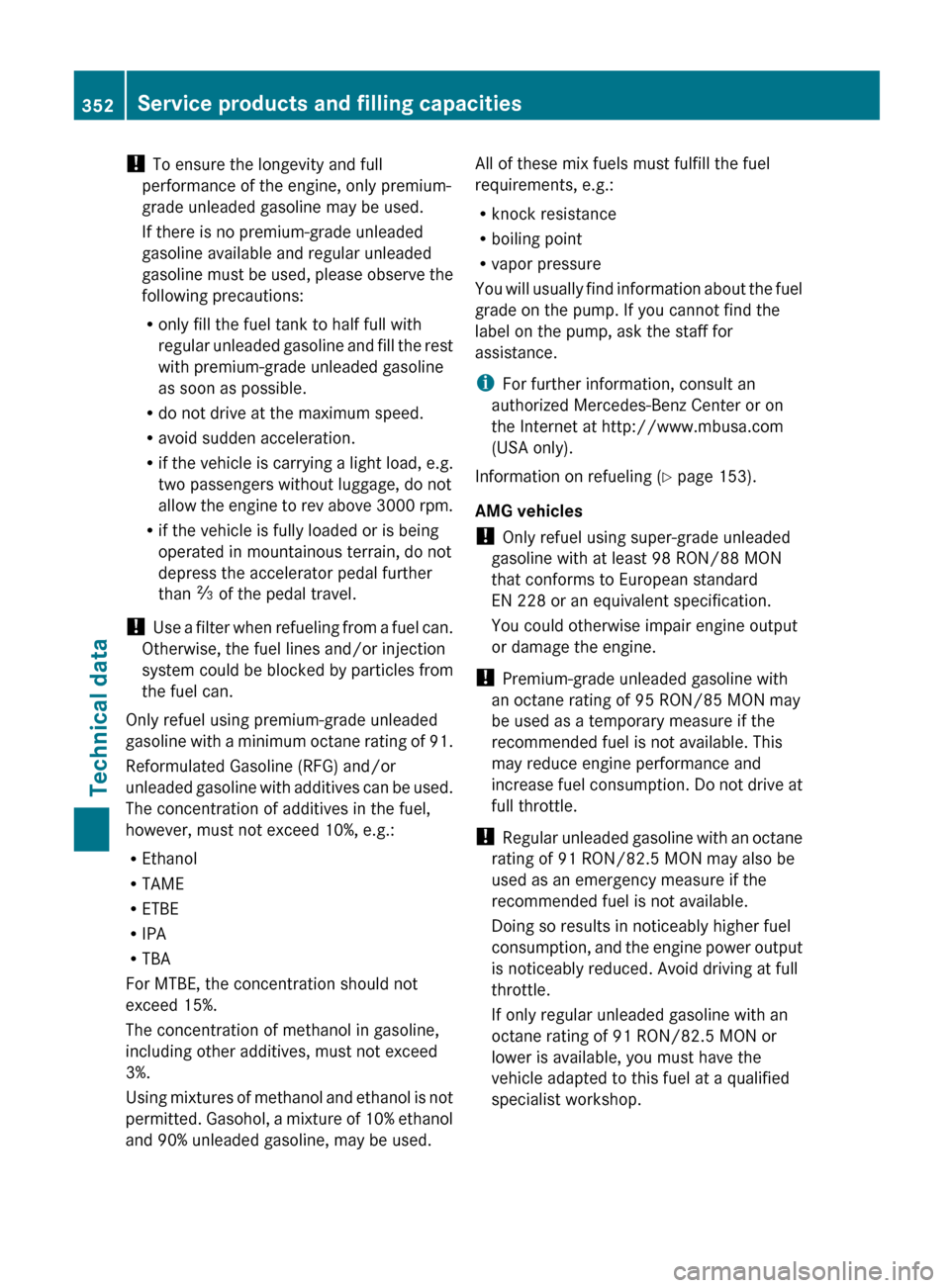 MERCEDES-BENZ G-Class 2013 W463 Owners Manual !
To ensure the longevity and full
performance of the engine, only premium-
grade unleaded gasoline may be used.
If there is no premium-grade unleaded
gasoline available and regular unleaded
gasoline MERCEDES-BENZ G-Class 2013 W463 Owners Manual !
To ensure the longevity and full
performance of the engine, only premium-
grade unleaded gasoline may be used.
If there is no premium-grade unleaded
gasoline available and regular unleaded
gasoline