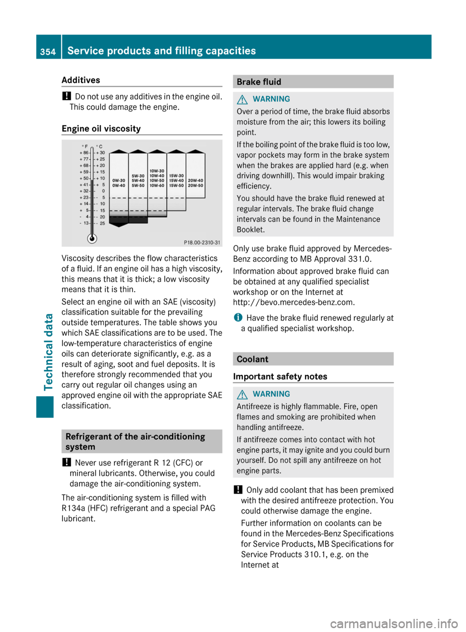 MERCEDES-BENZ G-Class 2013 W463 Owners Manual Additives
! 
Do  not use any additives in the engine oil.
This could damage the engine.
Engine oil viscosity Viscosity describes the flow characteristics
of 

a fluid. If an engine oil has a high visc