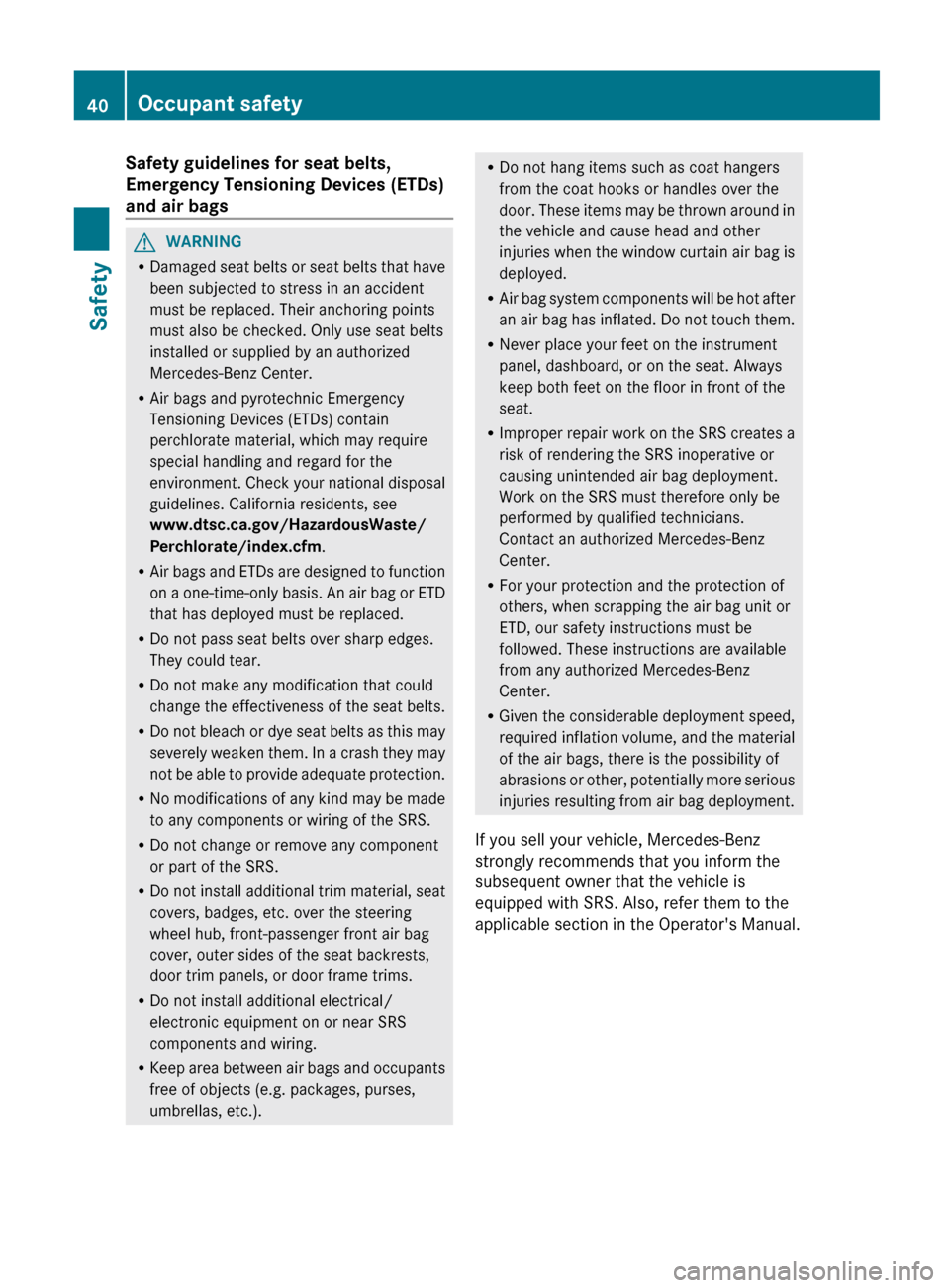 MERCEDES-BENZ G-Class 2013 W463 Owners Manual Safety guidelines for seat belts,
Emergency Tensioning Devices (ETDs)
and air bags
G
WARNING
R Damaged  seat belts or seat belts that have
been subjected to stress in an accident
must be replaced. The