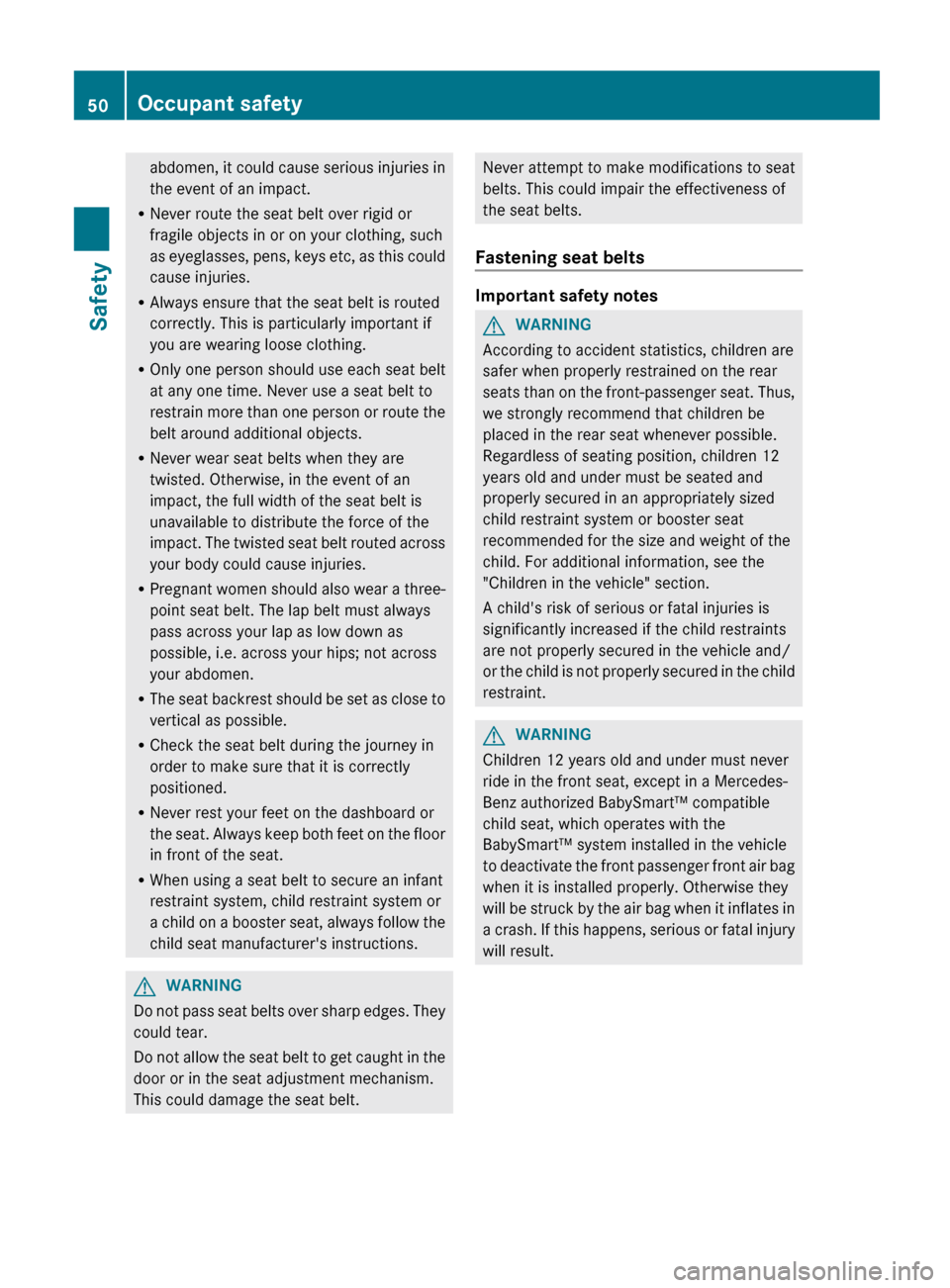 MERCEDES-BENZ G-Class 2013 W463 Owners Manual abdomen, it could cause serious injuries in
the event of an impact.
R Never route the seat belt over rigid or
fragile objects in or on your clothing, such
as 
eyeglasses, pens, keys etc, as this could
