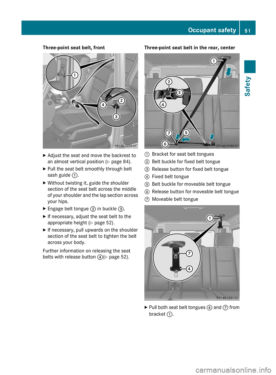 MERCEDES-BENZ G-Class 2013 W463 Owners Manual Three-point seat belt, front
X
Adjust the seat and move the backrest to
an almost vertical position ( Y page 84).
X Pull the seat belt smoothly through belt
sash guide  :.
X Without twisting it, guide