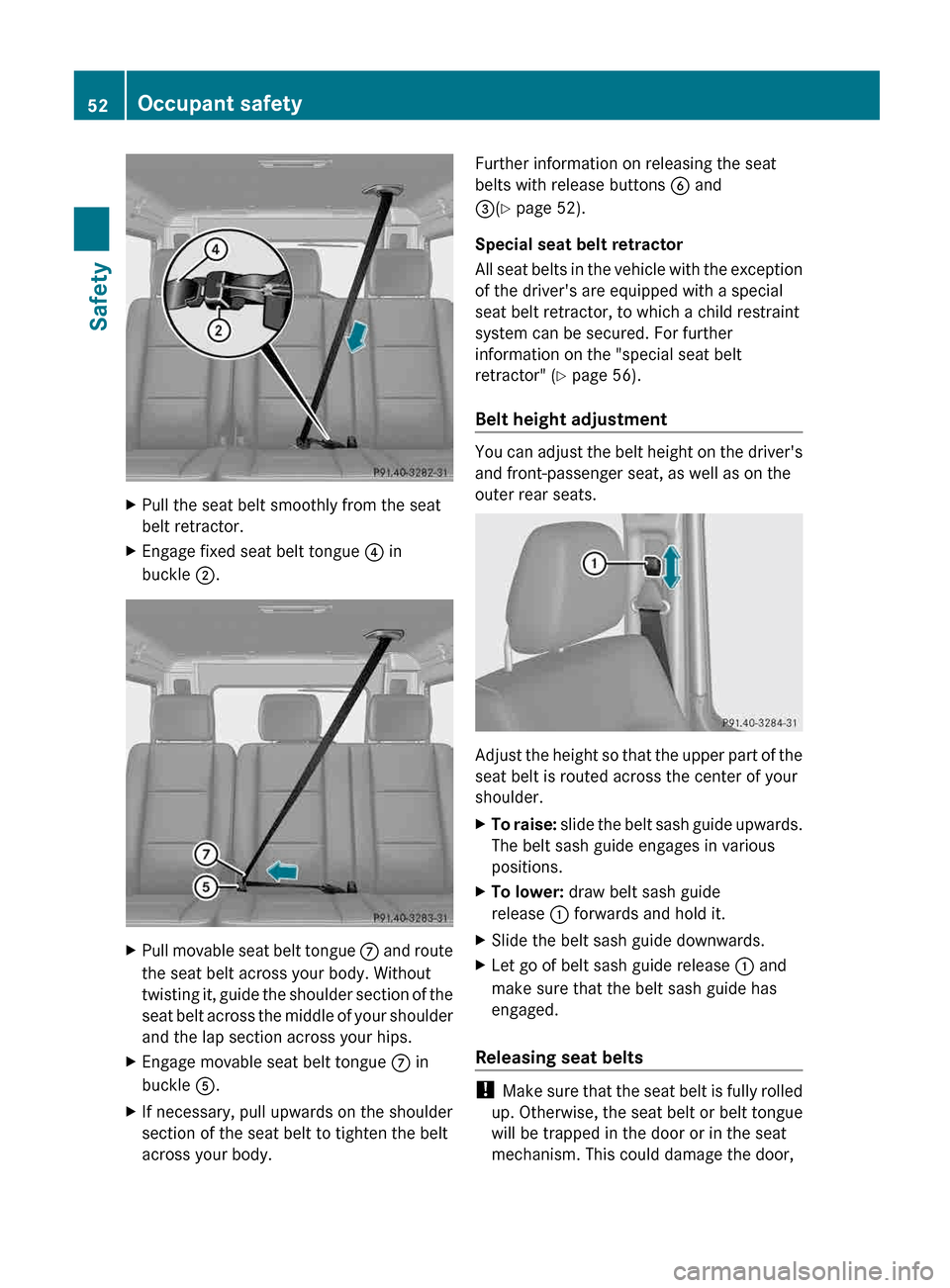 MERCEDES-BENZ G-Class 2013 W463 Owners Manual X
Pull the seat belt smoothly from the seat
belt retractor.
X Engage fixed seat belt tongue ? in
buckle ;. X
Pull movable seat belt tongue C and route
the seat belt across your body. Without
twistin MERCEDES-BENZ G-Class 2013 W463 Owners Manual X
Pull the seat belt smoothly from the seat
belt retractor.
X Engage fixed seat belt tongue ? in
buckle ;. X
Pull movable seat belt tongue C and route
the seat belt across your body. Without
twistin