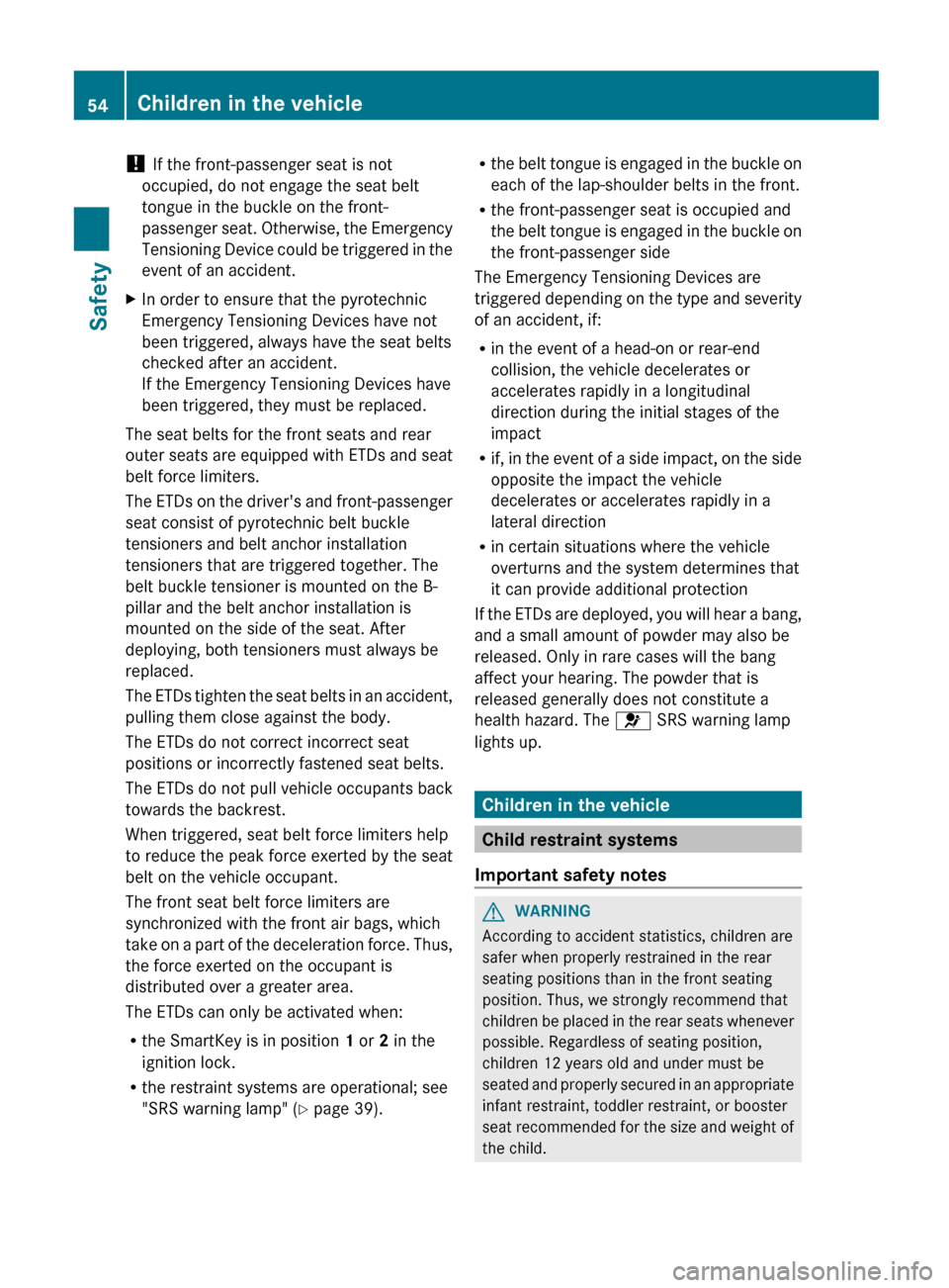 MERCEDES-BENZ G-Class 2013 W463 Owners Manual ! 
If the front-passenger seat is not
occupied, do not engage the seat belt
tongue in the buckle on the front-
passenger 
seat. Otherwise, the Emergency
Tensioning Device could be triggered in the
eve MERCEDES-BENZ G-Class 2013 W463 Owners Manual ! 
If the front-passenger seat is not
occupied, do not engage the seat belt
tongue in the buckle on the front-
passenger 
seat. Otherwise, the Emergency
Tensioning Device could be triggered in the
eve