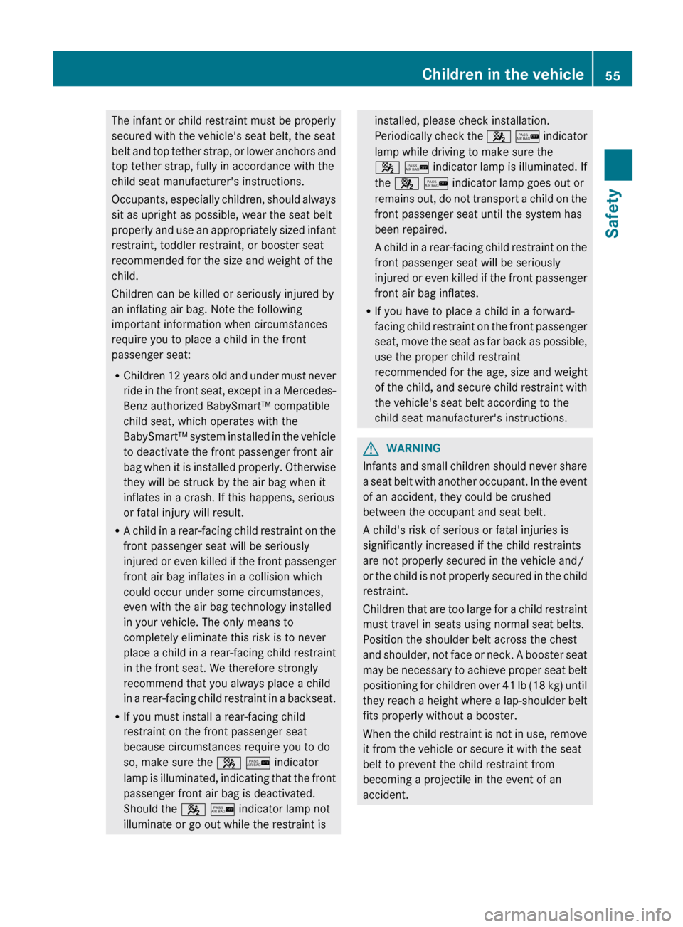 MERCEDES-BENZ G-Class 2013 W463 Owners Manual The infant or child restraint must be properly
secured with the vehicles seat belt, the seat
belt 
and top tether strap, or lower anchors and
top tether strap, fully in accordance with the
child seat