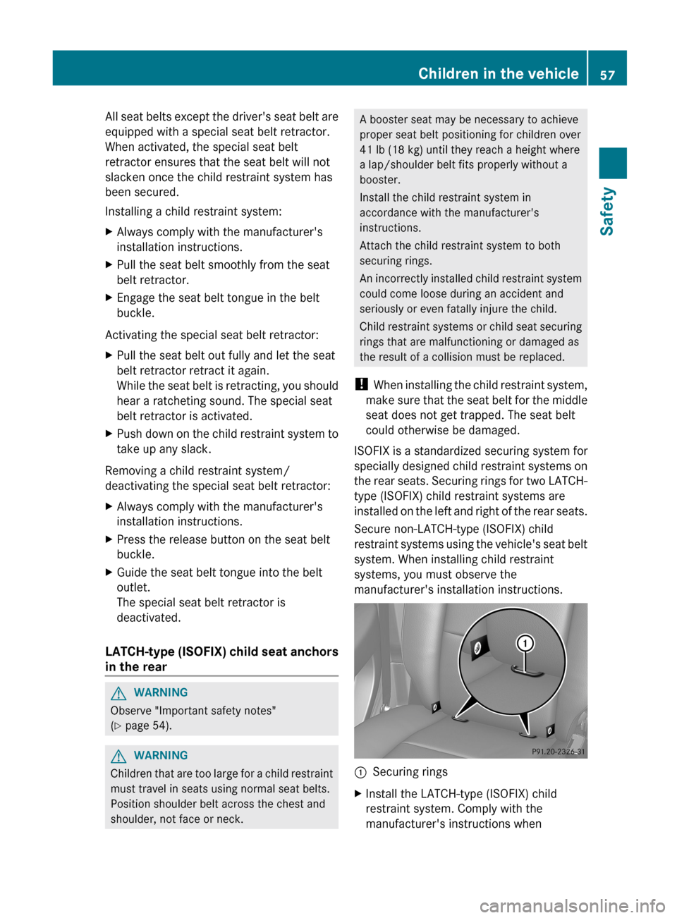 MERCEDES-BENZ G-Class 2013 W463 Owners Manual All seat belts except the drivers seat belt are
equipped with a special seat belt retractor.
When activated, the special seat belt
retractor ensures that the seat belt will not
slacken once the child