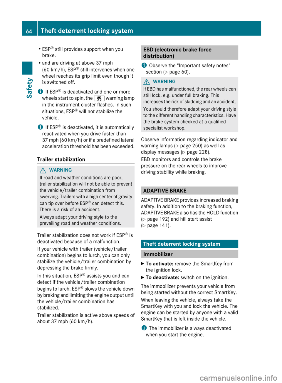 MERCEDES-BENZ G-Class 2013 W463 Repair Manual R
ESP ®
 still provides support when you
brake.
R and are driving at above 
37 mph
(60 km/h), ESP ®
 still intervenes when one
wheel reaches its grip limit even though it
is switched off.
i If ESP 