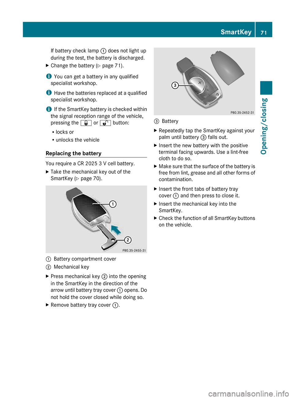 MERCEDES-BENZ G-Class 2013 W463 Owners Manual If battery check lamp : does not light up
during the test, the battery is discharged.
X Change the battery ( Y page 71).
i You can get a battery in any qualified
specialist workshop.
i Have
the batte MERCEDES-BENZ G-Class 2013 W463 Owners Manual If battery check lamp : does not light up
during the test, the battery is discharged.
X Change the battery ( Y page 71).
i You can get a battery in any qualified
specialist workshop.
i Have
the batte