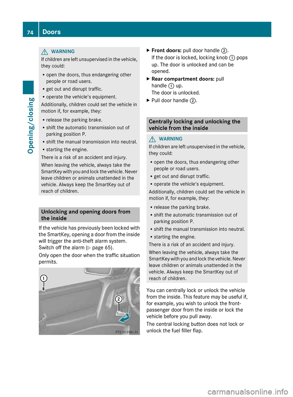 MERCEDES-BENZ G-Class 2013 W463 Manual PDF G
WARNING
If children are left unsupervised in the vehicle,
they could:
R open the doors, thus endangering other
people or road users.
R get out and disrupt traffic.
R operate the vehicles equipment.