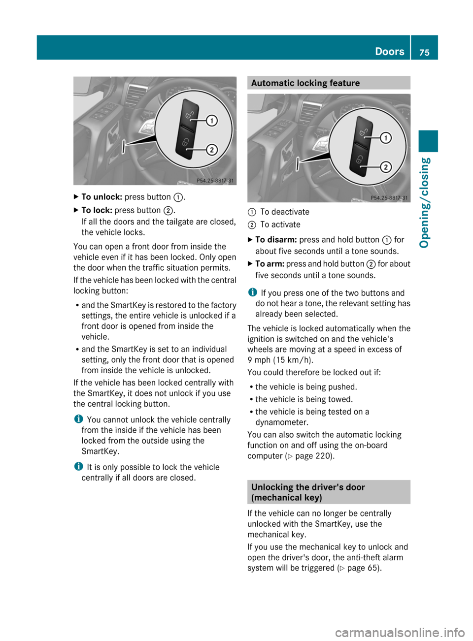MERCEDES-BENZ G-Class 2013 W463 Owners Manual X
To unlock: press button :.
X To lock: press button ;.
If all the doors and the tailgate are closed,
the vehicle locks.
You can open a front door from inside the
vehicle even if it has been locked. O MERCEDES-BENZ G-Class 2013 W463 Owners Manual X
To unlock: press button :.
X To lock: press button ;.
If all the doors and the tailgate are closed,
the vehicle locks.
You can open a front door from inside the
vehicle even if it has been locked. O