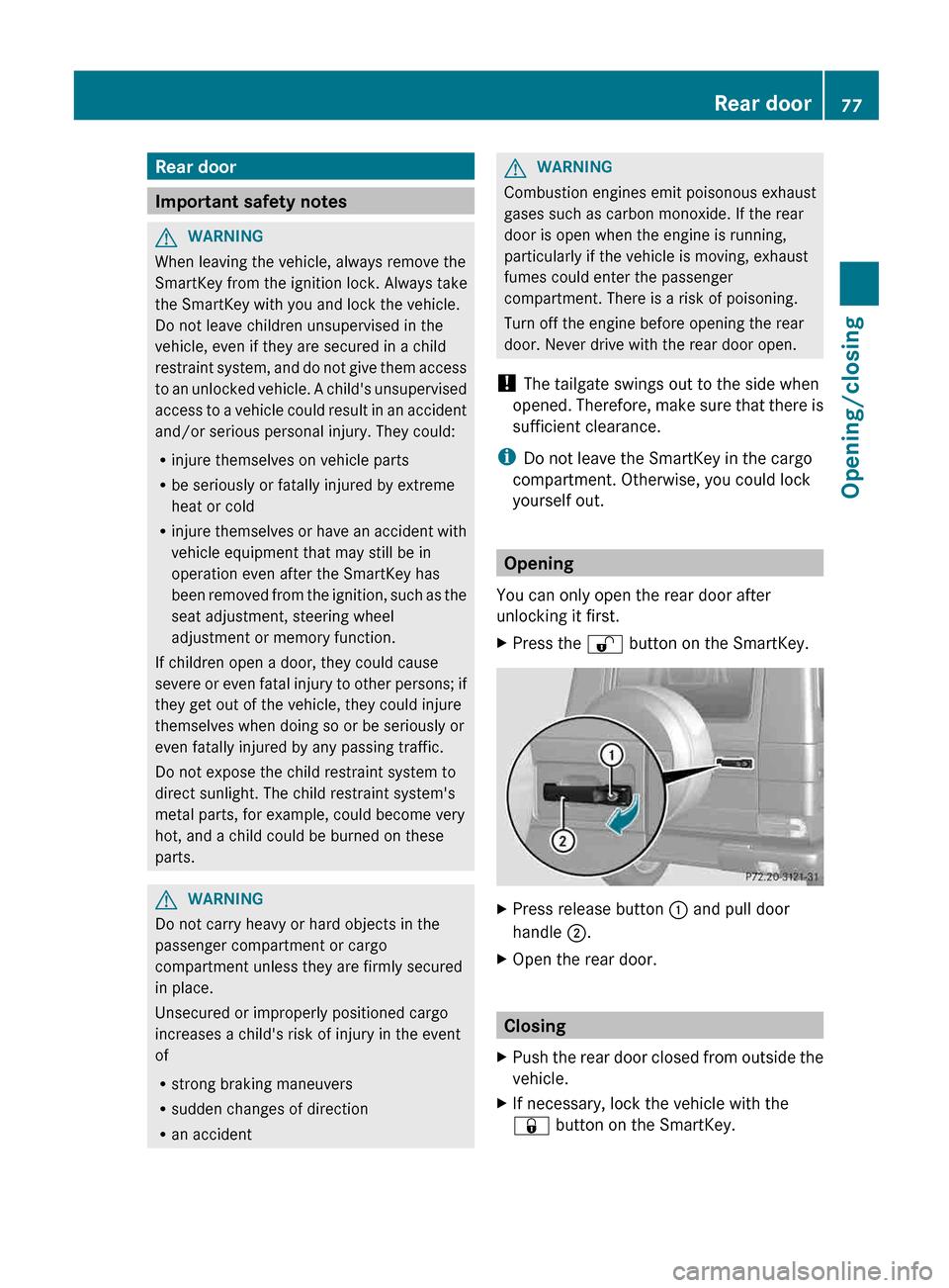 MERCEDES-BENZ G-Class 2013 W463 Owners Manual Rear door
Important safety notes
G
WARNING
When leaving the vehicle, always remove the
SmartKey from the ignition lock. Always take
the SmartKey with you and lock the vehicle.
Do not leave children un MERCEDES-BENZ G-Class 2013 W463 Owners Manual Rear door
Important safety notes
G
WARNING
When leaving the vehicle, always remove the
SmartKey from the ignition lock. Always take
the SmartKey with you and lock the vehicle.
Do not leave children un