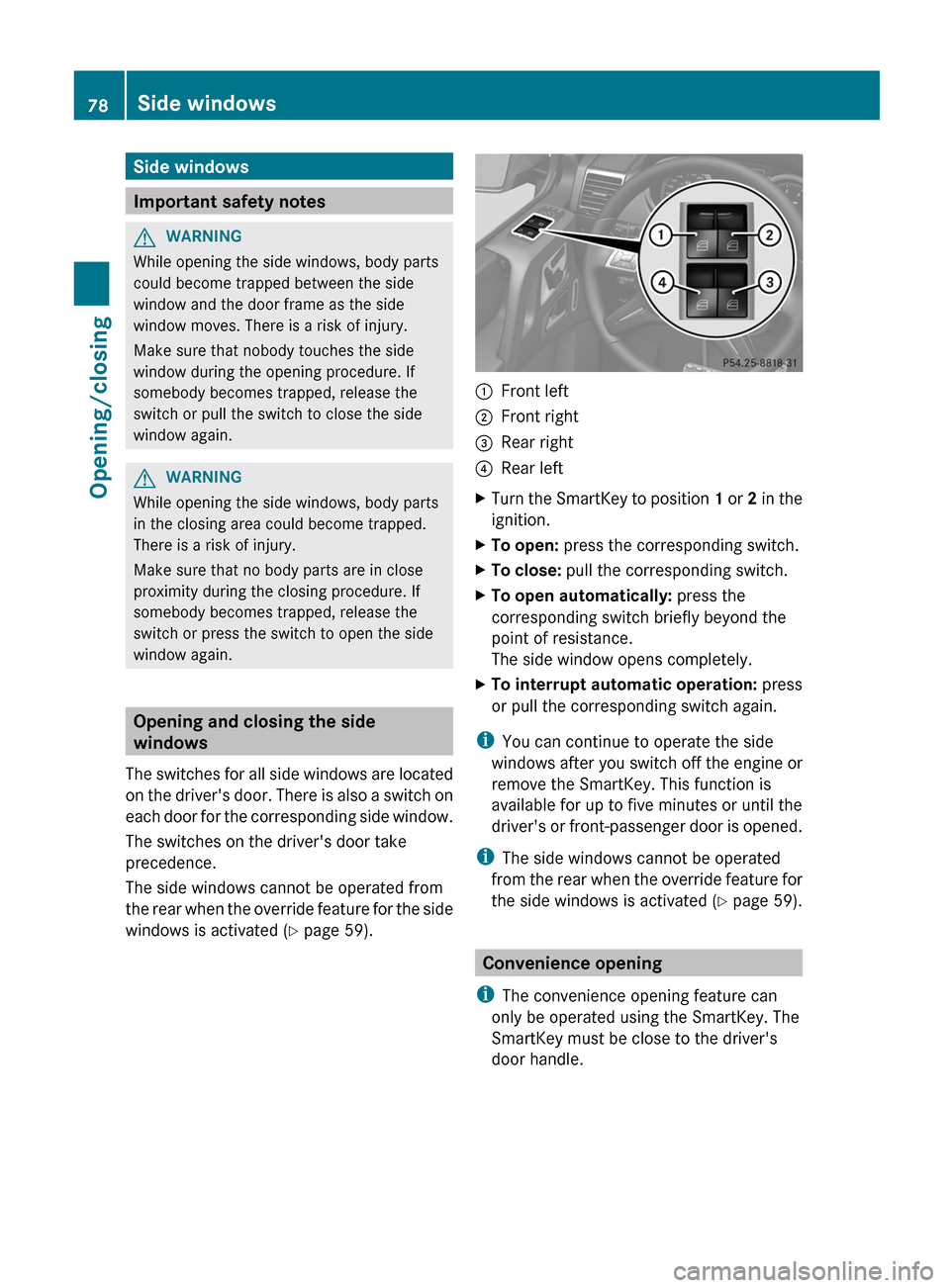 MERCEDES-BENZ G-Class 2013 W463 Manual PDF Side windows
Important safety notes
G
WARNING
While opening the side windows, body parts
could become trapped between the side
window and the door frame as the side
window moves. There is a risk of in