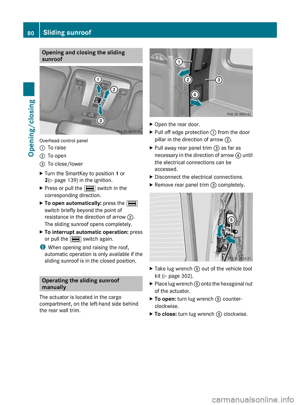 MERCEDES-BENZ G-Class 2013 W463 Owners Manual Opening and closing the sliding
sunroof
Overhead control panel
:
To raise
; To open
= To close/lower
X Turn the SmartKey to position 1 or
2(Y page 139) in the ignition.
X Press or pull the ¡ switch MERCEDES-BENZ G-Class 2013 W463 Owners Manual Opening and closing the sliding
sunroof
Overhead control panel
:
To raise
; To open
= To close/lower
X Turn the SmartKey to position 1 or
2(Y page 139) in the ignition.
X Press or pull the ¡ switch