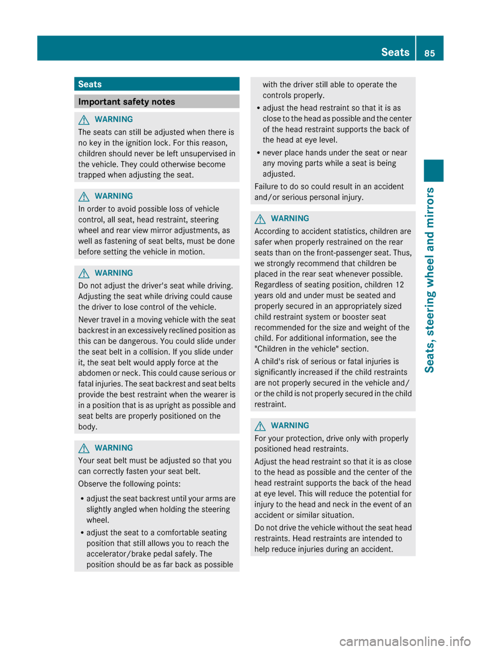 MERCEDES-BENZ G-Class 2013 W463 Owners Manual Seats
Important safety notes
G
WARNING
The seats can still be adjusted when there is
no key in the ignition lock. For this reason,
children should never be left unsupervised in
the vehicle. They could