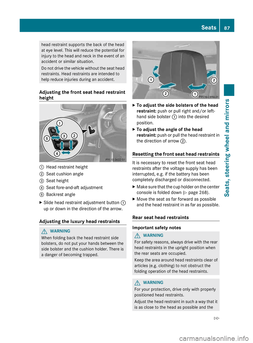 MERCEDES-BENZ G-Class 2013 W463 Owners Manual head restraint supports the back of the head
at eye level. This will reduce the potential for
injury 
to the head and neck in the event of an
accident or similar situation.
Do not drive the vehicle wi