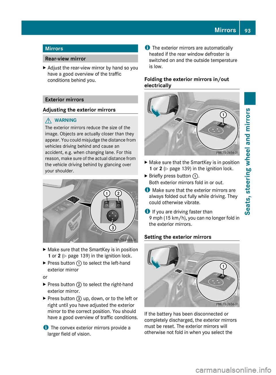 MERCEDES-BENZ G-Class 2013 W463 Owners Manual Mirrors
Rear-view mirror
X Adjust the rear-view mirror by hand so you
have a good overview of the traffic
conditions behind you. Exterior mirrors
Adjusting the exterior mirrors G
WARNING
The exterior 