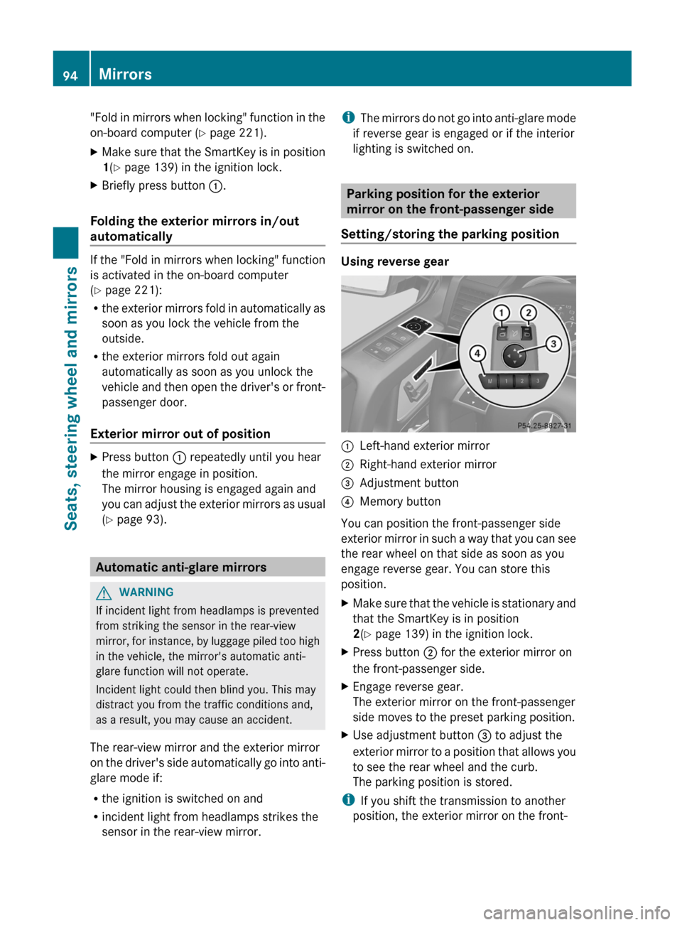 MERCEDES-BENZ G-Class 2013 W463 Owners Manual "Fold in mirrors when locking" function in the
on-board computer (Y page 221).
X
Make sure that the SmartKey is in position
1(Y page 139) in the ignition lock.
X Briefly press button :.
Folding the ex