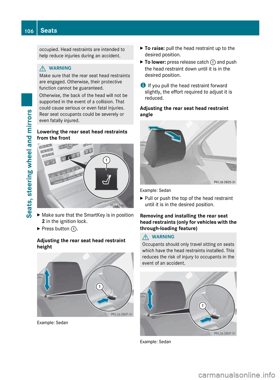 MERCEDES-BENZ E-Class SEDAN 2013 W212 User Guide occupied. Head restraints are intended to
help reduce injuries during an accident.
G
WARNING
Make sure that the rear seat head restraints
are engaged. Otherwise, their protective
function cannot be gu