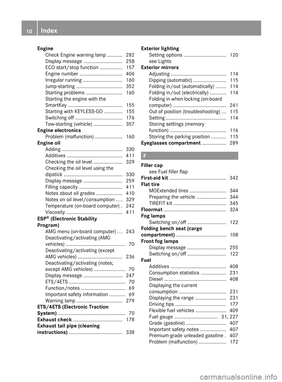 MERCEDES-BENZ E-Class WAGON 2013 W212 User Guide Engine
Check Engine warning lamp ........... 282
Display message  ............................ 258
ECO start/stop function ................ 157
Engine number ............................... 406
Irregu