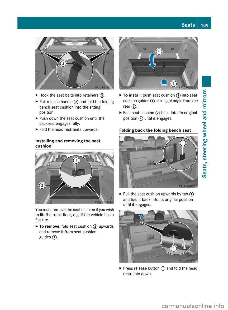 MERCEDES-BENZ E-Class SEDAN 2013 W212 Owners Manual X
Hook the seat belts into retainers  =.
X Pull release handle  ; and fold the folding
bench seat cushion into the sitting
position.
X Push down the seat cushion until the
backrest engages fully.
X Fo