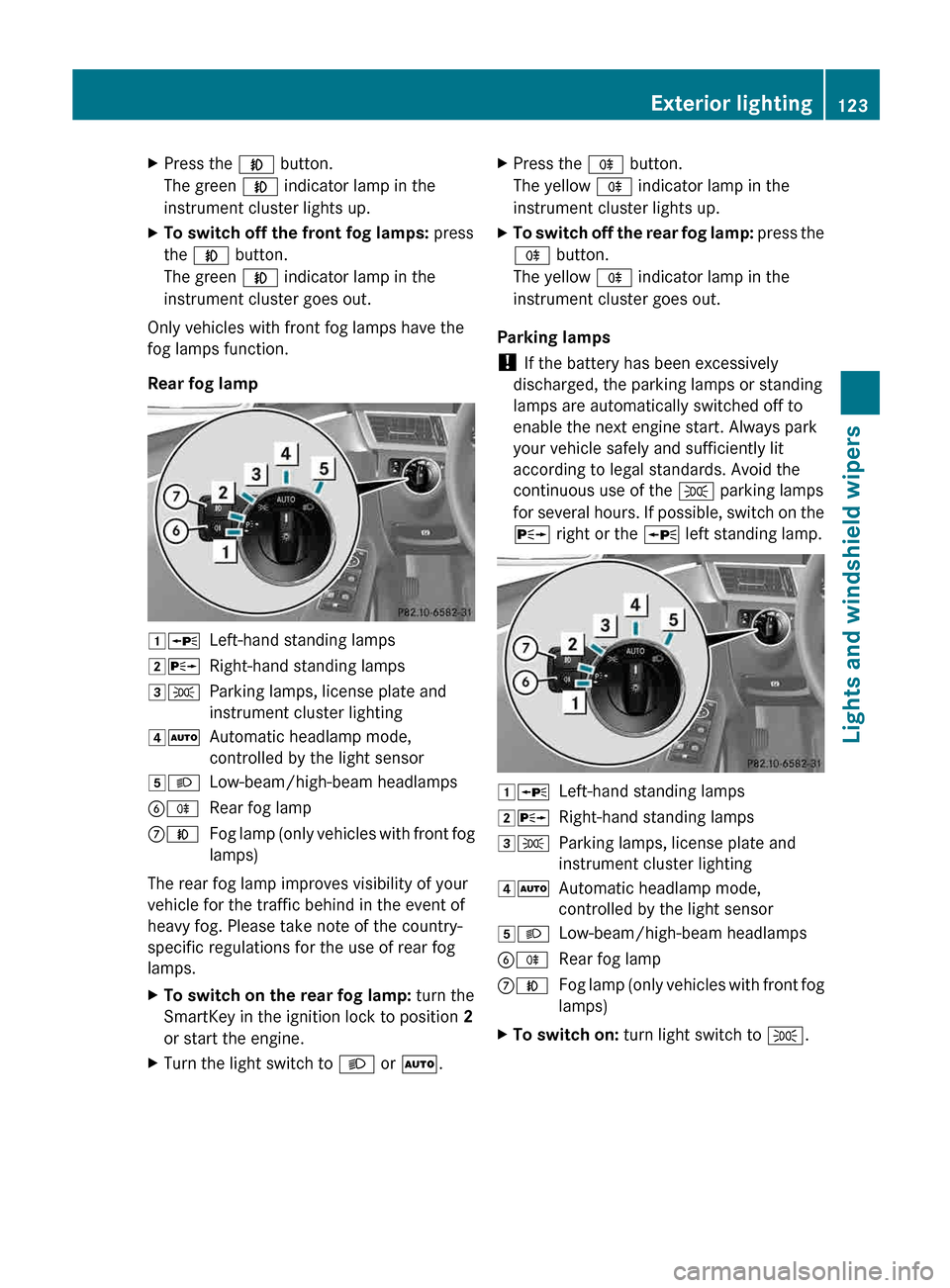 MERCEDES-BENZ E-Class SEDAN 2013 W212 Owners Guide X
Press the N button.
The green N indicator lamp in the
instrument cluster lights up.
X To switch off the front fog lamps:  press
the N button.
The green N indicator lamp in the
instrument cluster goe