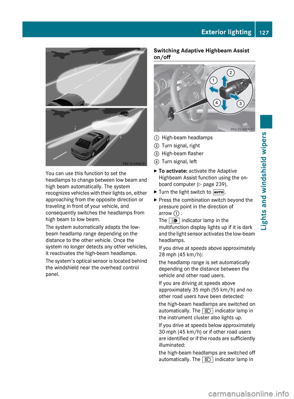 MERCEDES-BENZ E-Class SEDAN 2013 W212 User Guide You can use this function to set the
headlamps 
to change between low beam and
high beam automatically. The system
recognizes vehicles with their lights on, either
approaching from the opposite direct