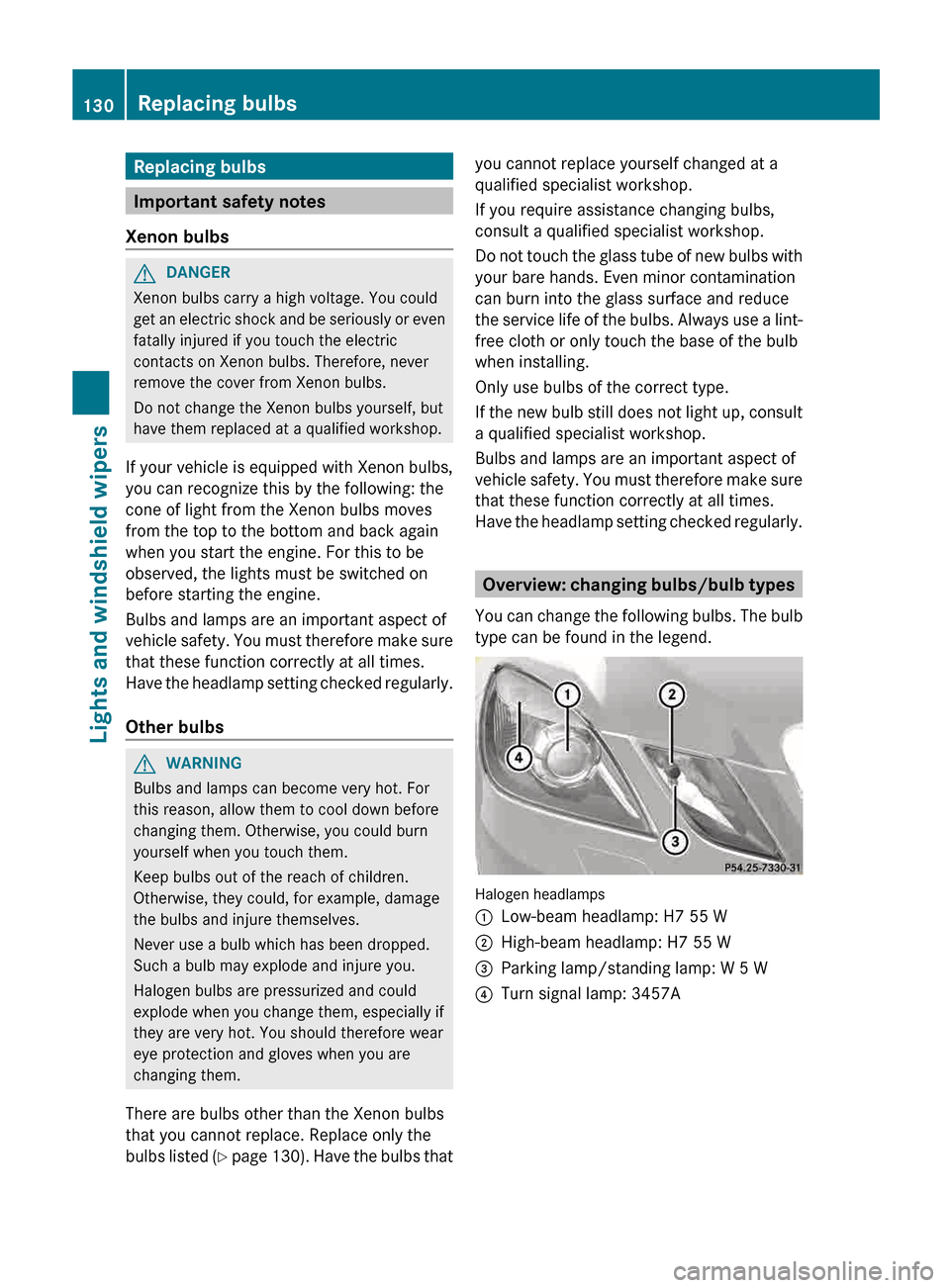 MERCEDES-BENZ E-Class WAGON 2013 W212 Owners Manual Replacing bulbs
Important safety notes
Xenon bulbs G
DANGER
Xenon bulbs carry a high voltage. You could
get an electric shock and be seriously or even
fatally injured if you touch the electric
contac MERCEDES-BENZ E-Class WAGON 2013 W212 Owners Manual Replacing bulbs
Important safety notes
Xenon bulbs G
DANGER
Xenon bulbs carry a high voltage. You could
get an electric shock and be seriously or even
fatally injured if you touch the electric
contac
