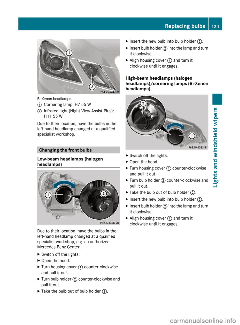 MERCEDES-BENZ E-Class SEDAN 2013 W212 Owners Manual Bi-Xenon headlamps
:
Cornering lamp: H7 55 W
; Infrared light (Night View Assist Plus):
H11 55 W
Due to their location, have the bulbs in the
left-hand headlamp changed at a qualified
specialist works