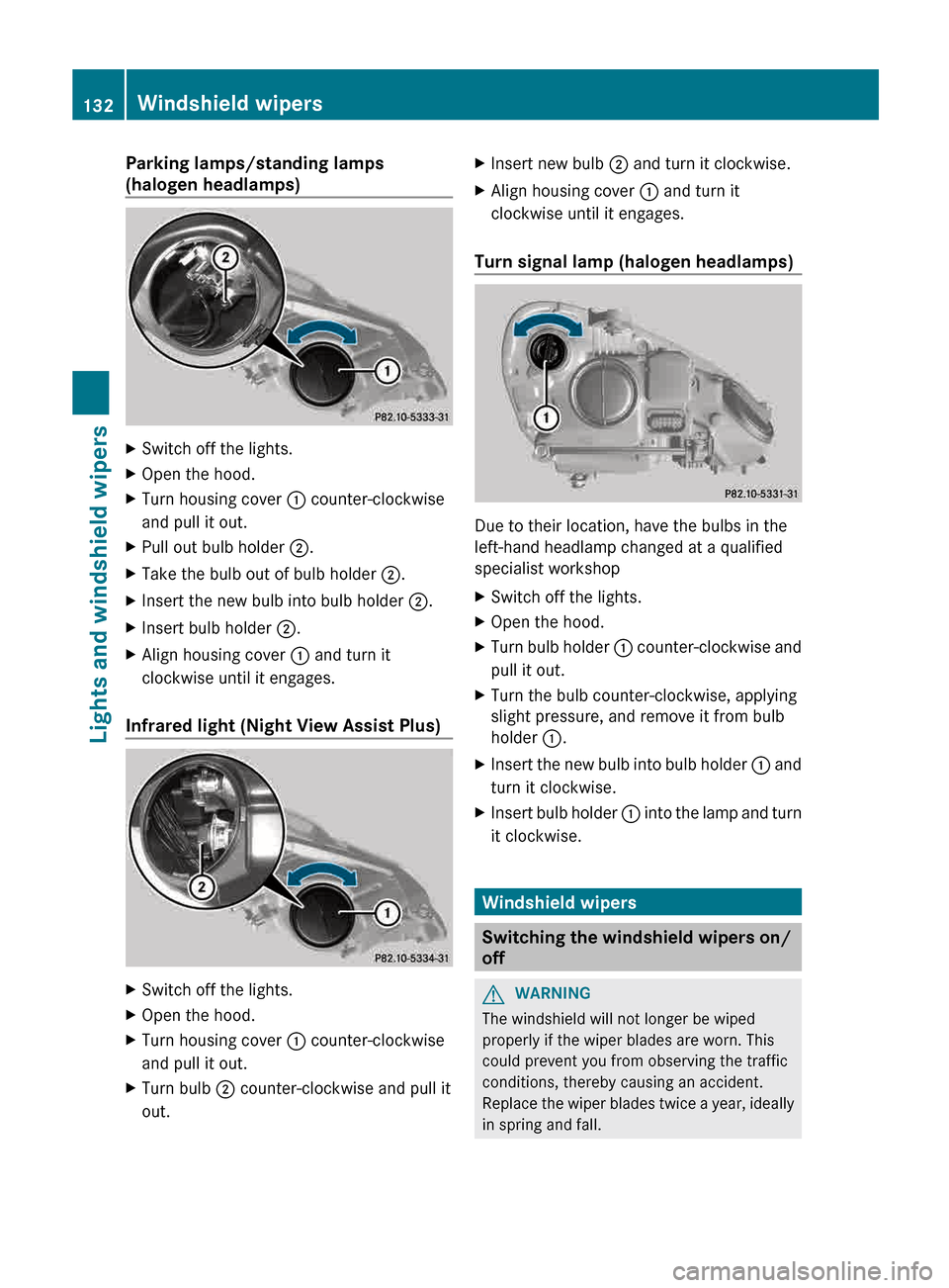 MERCEDES-BENZ E-Class SEDAN 2013 W212 User Guide Parking lamps/standing lamps
(halogen headlamps)
X
Switch off the lights.
X Open the hood.
X Turn housing cover : counter-clockwise
and pull it out.
X Pull out bulb holder  ;.
X Take the bulb out of b