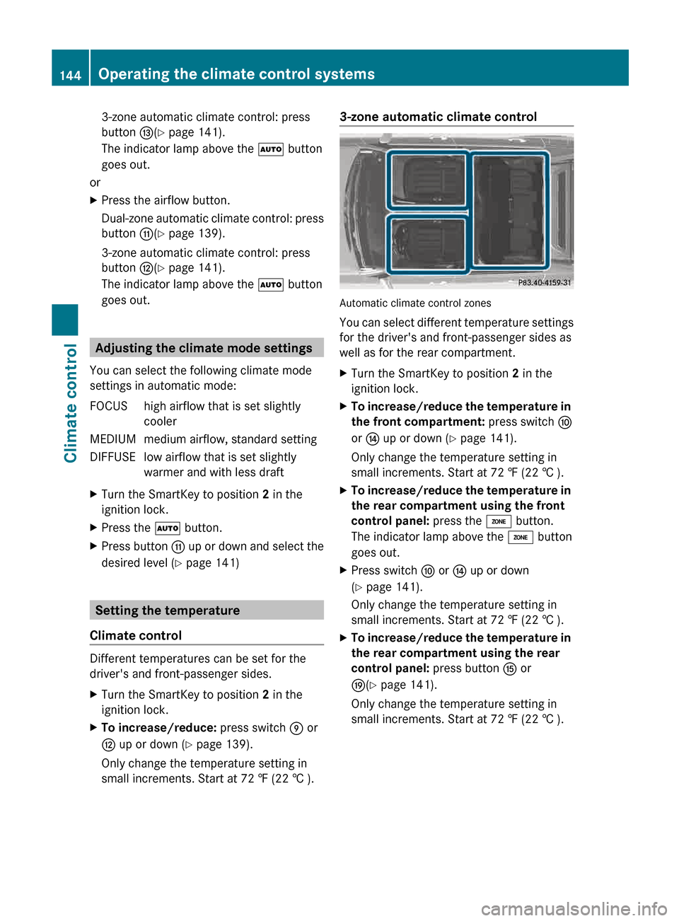 MERCEDES-BENZ E-Class SEDAN 2013 W212 User Guide 3-zone automatic climate control: press
button 
I(Y page 141).
The indicator lamp above the  Ã button
goes out.
or
X Press the airflow button.
Dual-zone 
automatic climate control: press
button  G(Y 