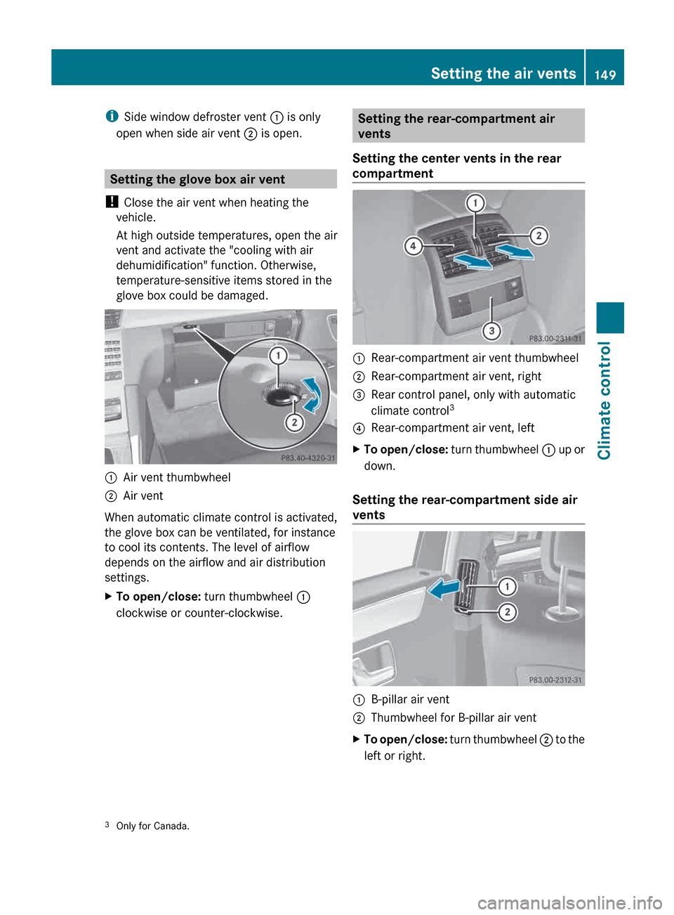 MERCEDES-BENZ E-Class WAGON 2013 W212 Owners Manual i
Side window defroster vent : is only
open when side air vent  ; is open.Setting the glove box air vent
!  Close the air vent when heating the
vehicle.
At high outside temperatures, open the air
vent