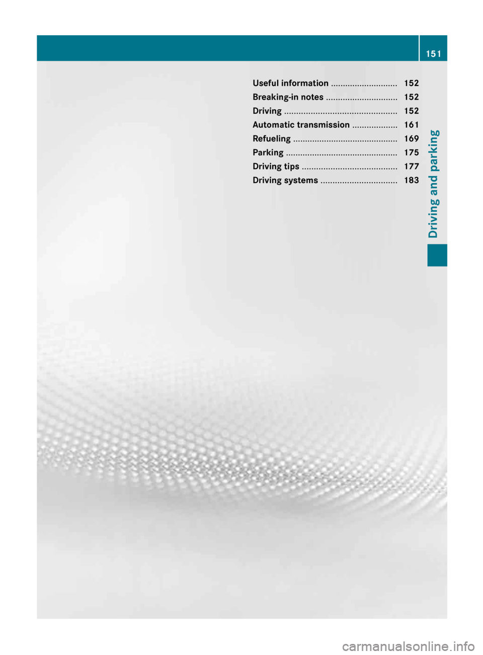 MERCEDES-BENZ E-Class WAGON 2013 W212 Owners Manual Useful information ............................
152
Breaking-in notes .............................. 152
Driving ............................................... 152
Automatic transmission .......... MERCEDES-BENZ E-Class WAGON 2013 W212 Owners Manual Useful information ............................
152
Breaking-in notes .............................. 152
Driving ............................................... 152
Automatic transmission ..........