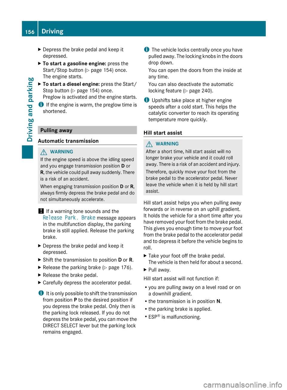 MERCEDES-BENZ E-Class WAGON 2013 W212 Owners Manual X
Depress the brake pedal and keep it
depressed.
X To start a gasoline engine: press the
Start/Stop button (Y page 154) once.
The engine starts.
X To start a diesel engine:
press the Start/
Stop MERCEDES-BENZ E-Class WAGON 2013 W212 Owners Manual X
Depress the brake pedal and keep it
depressed.
X To start a gasoline engine: press the
Start/Stop button (Y page 154) once.
The engine starts.
X To start a diesel engine:
press the Start/
Stop