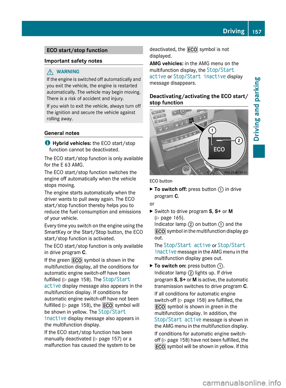 MERCEDES-BENZ E-Class SEDAN 2013 W212 Service Manual ECO start/stop function
Important safety notes G
WARNING
If the engine is switched off automatically and
you exit the vehicle, the engine is restarted
automatically. 
The vehicle may begin moving.
The