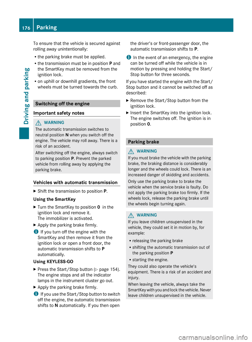 MERCEDES-BENZ E-Class SEDAN 2013 W212 Service Manual To ensure that the vehicle is secured against
rolling away unintentionally:
R
the parking brake must be applied.
R the 
transmission must be in position  P and
the SmartKey must be removed from the
ig