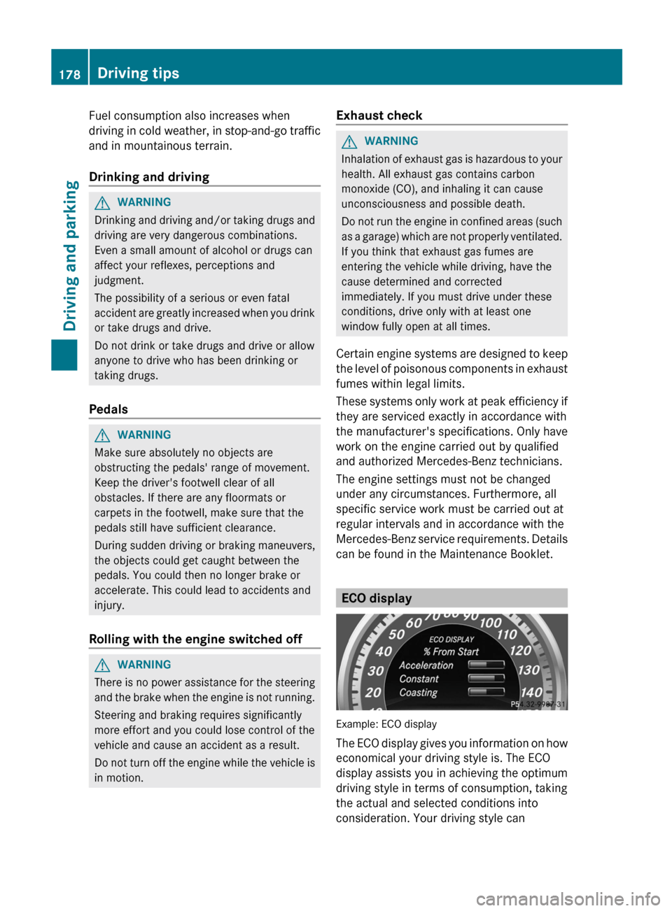 MERCEDES-BENZ E-Class SEDAN 2013 W212 User Guide Fuel consumption also increases when
driving 
in cold weather, in stop-and-go traffic
and in mountainous terrain.
Drinking and driving G
WARNING
Drinking and driving and/or taking drugs and
driving ar