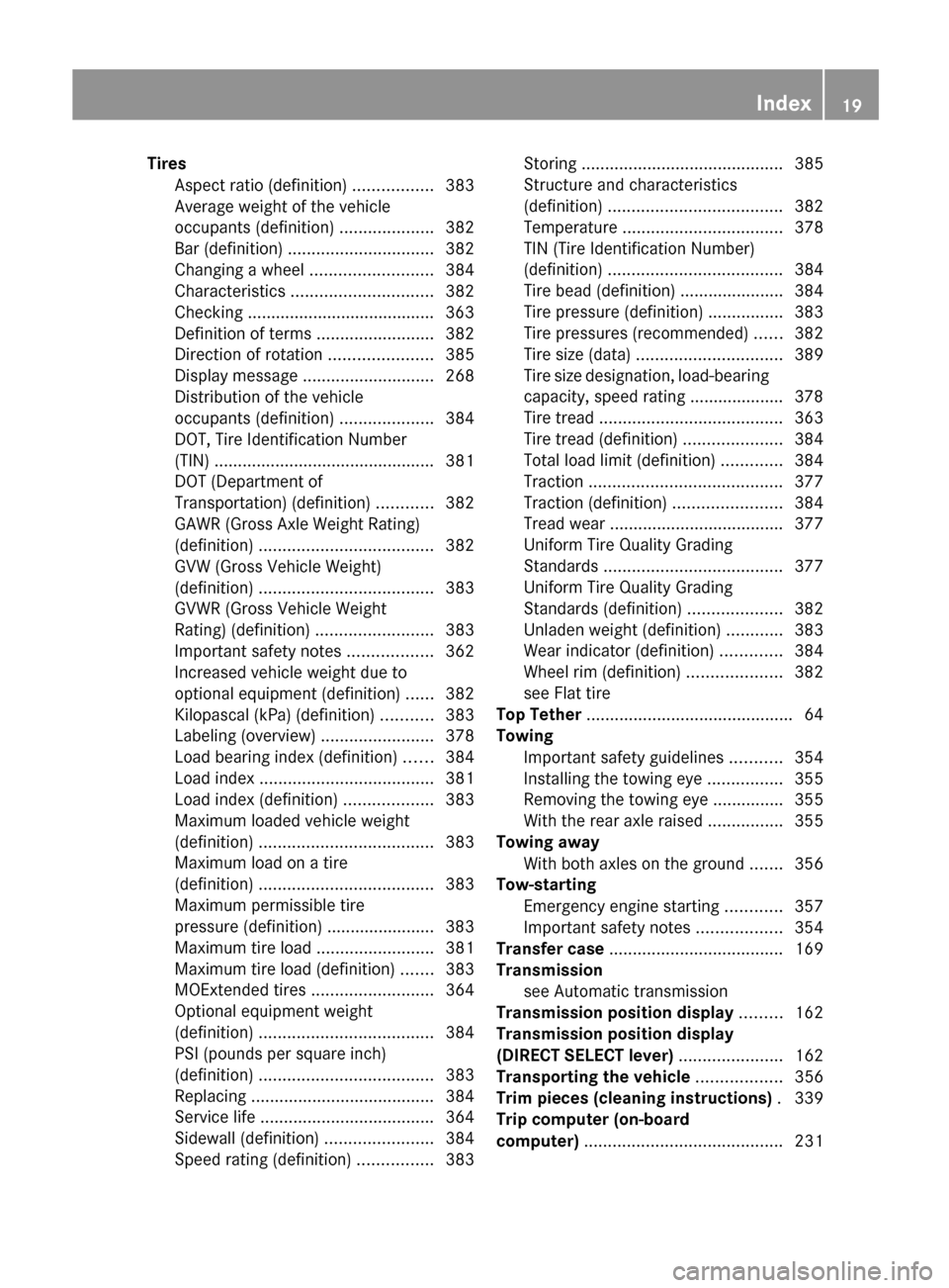 MERCEDES-BENZ E-Class SEDAN 2013 W212 Owners Manual Tires
Aspect ratio (definition) ................. 383
Average weight of the vehicle
occupants (definition) .................... 382
Bar (definition) ............................... 382
Changing a whee MERCEDES-BENZ E-Class SEDAN 2013 W212 Owners Manual Tires
Aspect ratio (definition) ................. 383
Average weight of the vehicle
occupants (definition) .................... 382
Bar (definition) ............................... 382
Changing a whee