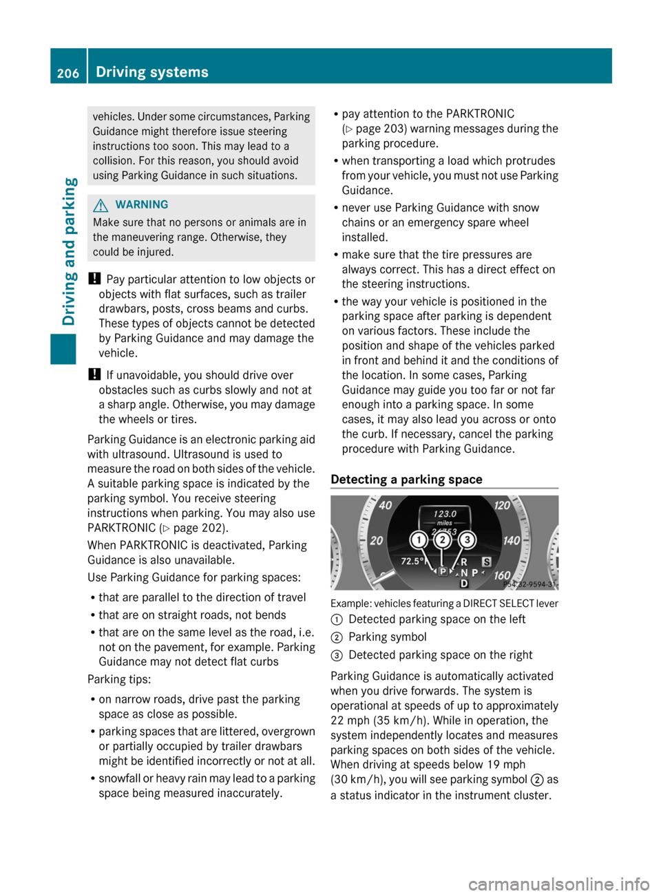 MERCEDES-BENZ E-Class SEDAN 2013 W212 Owners Manual vehicles. Under some circumstances, Parking
Guidance might therefore issue steering
instructions too soon. This may lead to a
collision. For this reason, you should avoid
using Parking Guidance in suc
