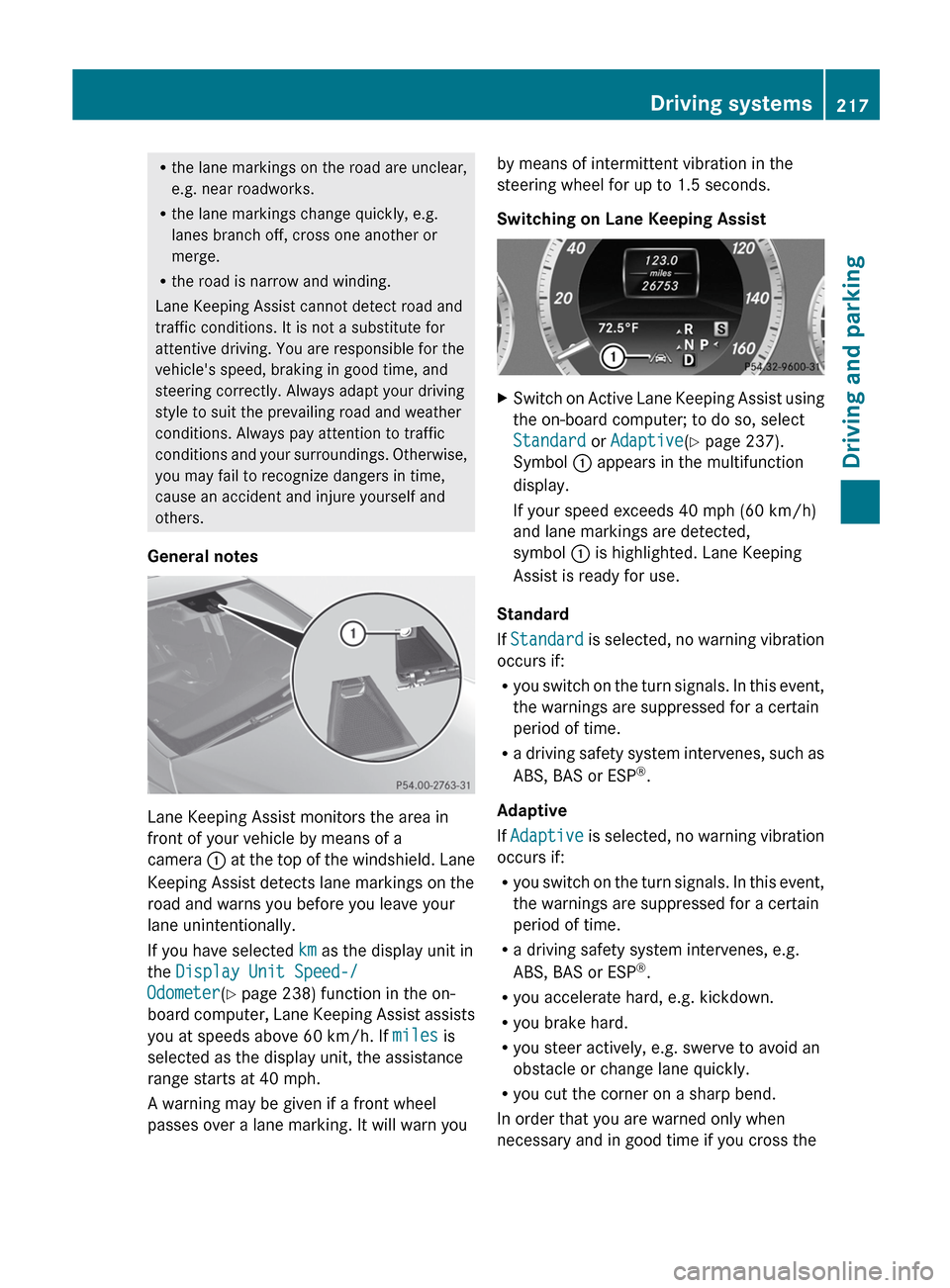 MERCEDES-BENZ E-Class SEDAN 2013 W212 Owners Manual R
the lane markings on the road are unclear,
e.g. near roadworks.
R the lane markings change quickly, e.g.
lanes branch off, cross one another or
merge.
R the road is narrow and winding.
Lane Keeping 