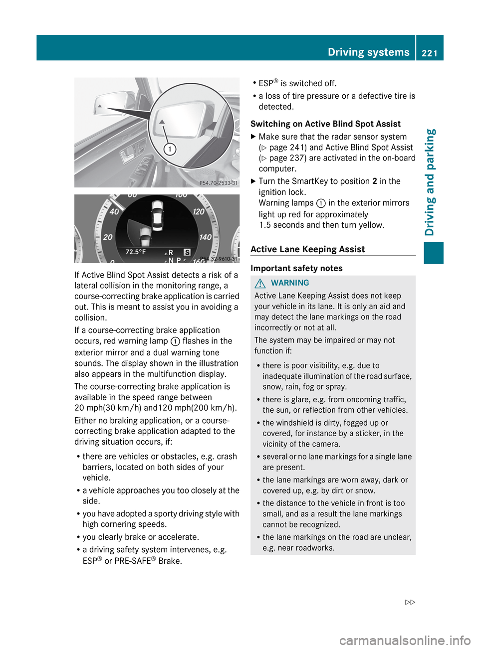 MERCEDES-BENZ E-Class WAGON 2013 W212 Owners Manual If Active Blind Spot Assist detects a risk of a
lateral collision in the monitoring range, a
course-correcting 
brake application is carried
out. This is meant to assist you in avoiding a
collision.
I
