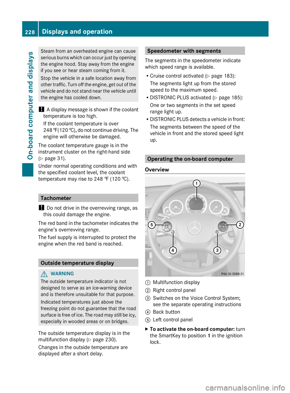 MERCEDES-BENZ E-Class SEDAN 2013 W212 Owners Manual Steam from an overheated engine can cause
serious 
burns which can occur just by opening
the engine hood. Stay away from the engine
if you see or hear steam coming from it.
Stop the vehicle in a safe 