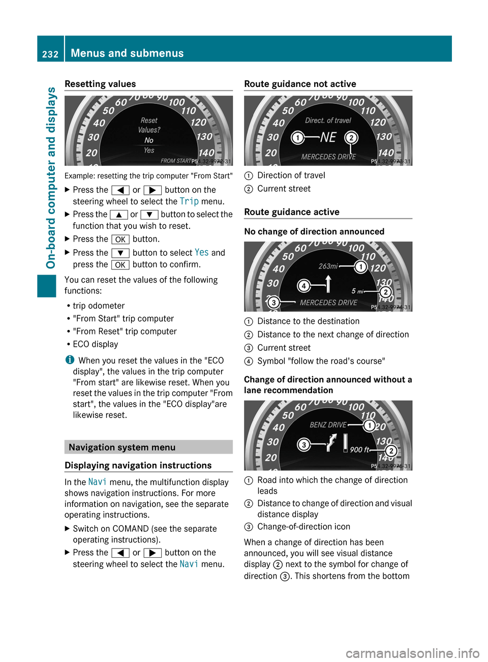 MERCEDES-BENZ E-Class SEDAN 2013 W212 Owners Guide Resetting values
Example: resetting the trip computer "From Start"
X
Press the = or ; button on the
steering wheel to select the Trip menu.
X Press the  9  or : button to select the
function that you 