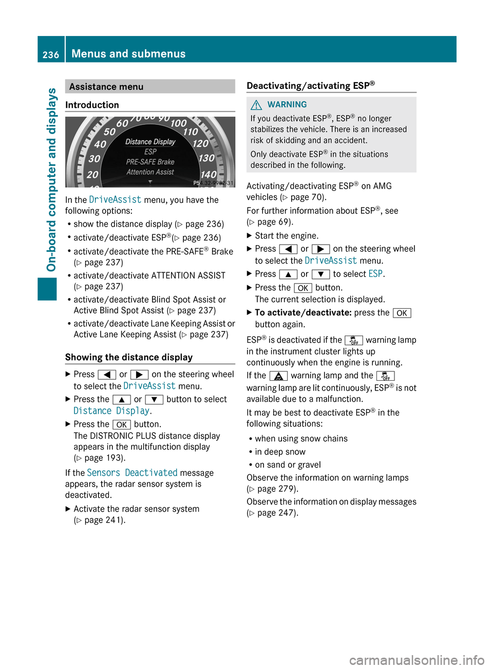 MERCEDES-BENZ E-Class SEDAN 2013 W212 User Guide Assistance menu
Introduction In the 
DriveAssist menu, you have the
following options:
R show the distance display 
(Y page 236)
R activate/deactivate ESP ®
(Y page 236)
R activate/deactivate the PRE