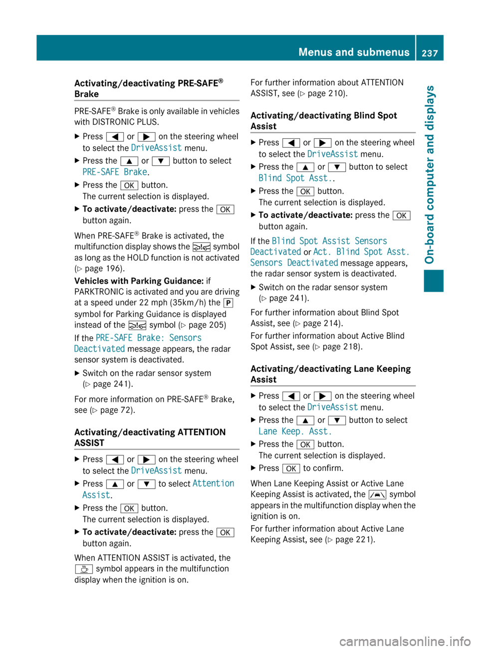 MERCEDES-BENZ E-Class SEDAN 2013 W212 User Guide Activating/deactivating PRE-SAFE
®
Brake PRE-SAFE
®
 Brake is only available in vehicles
with DISTRONIC PLUS.
X Press = or ; on the steering wheel
to select the  DriveAssist menu.
X Press the 9 or :