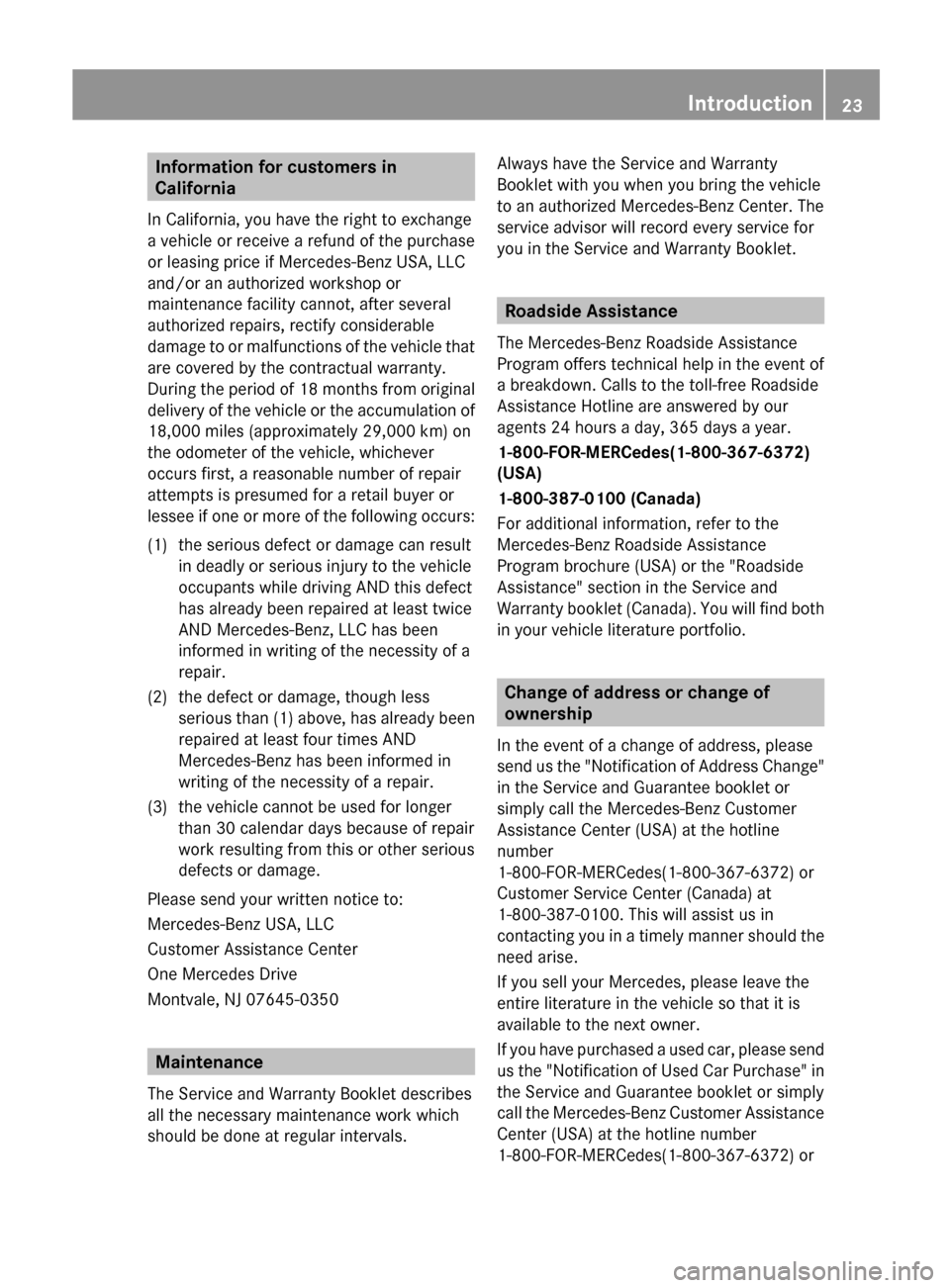 MERCEDES-BENZ E-Class SEDAN 2013 W212 Owners Manual Information for customers in
California
In California, you have the right to exchange
a vehicle or receive a refund of the purchase
or leasing price if Mercedes-Benz USA, LLC
and/or an authorized work MERCEDES-BENZ E-Class SEDAN 2013 W212 Owners Manual Information for customers in
California
In California, you have the right to exchange
a vehicle or receive a refund of the purchase
or leasing price if Mercedes-Benz USA, LLC
and/or an authorized work