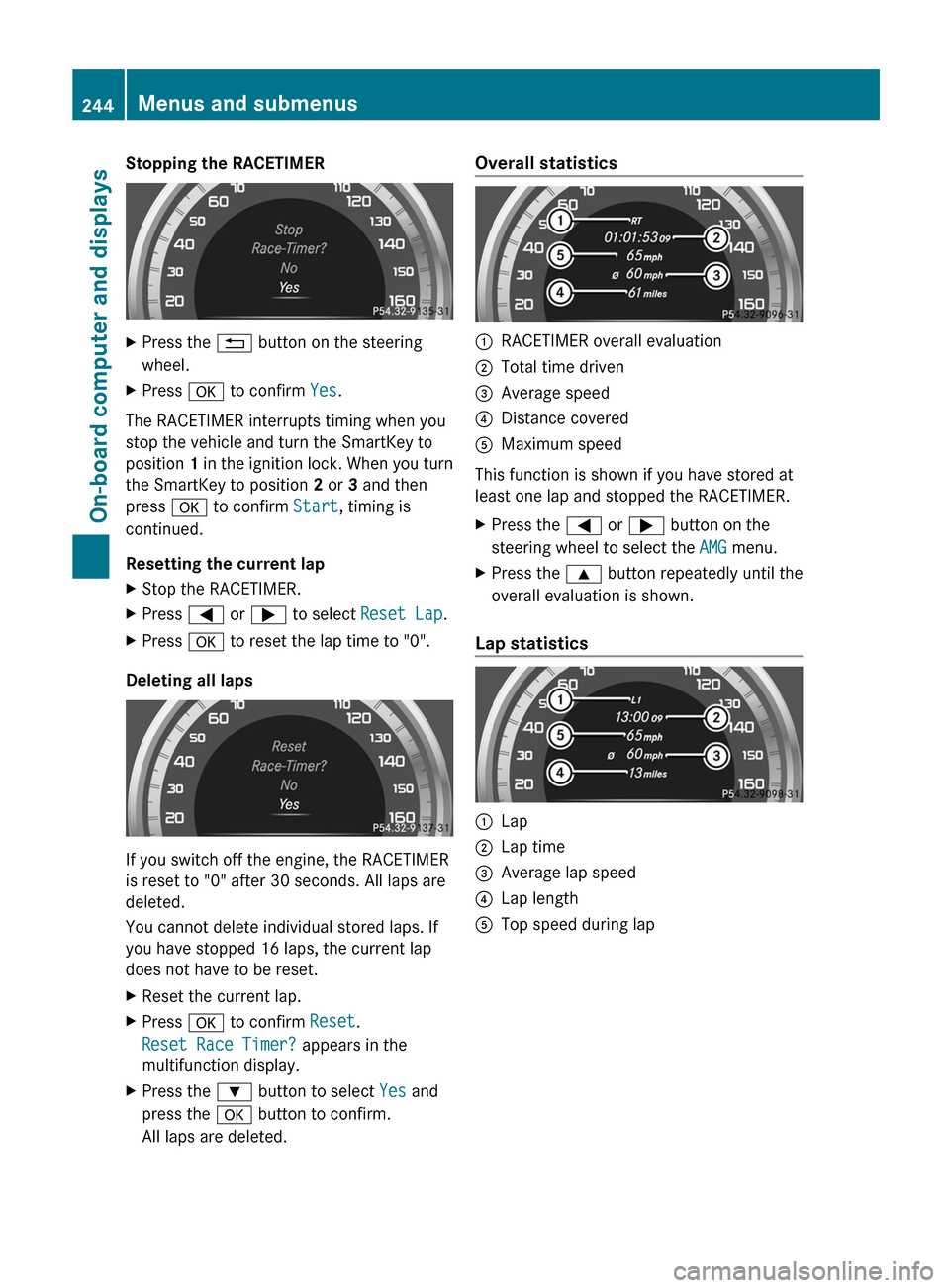 MERCEDES-BENZ E-Class SEDAN 2013 W212 Owners Manual Stopping the RACETIMER
X
Press the % button on the steering
wheel.
X Press a to confirm  Yes.
The RACETIMER interrupts timing when you
stop the vehicle and turn the SmartKey to
position  1 
in the ign