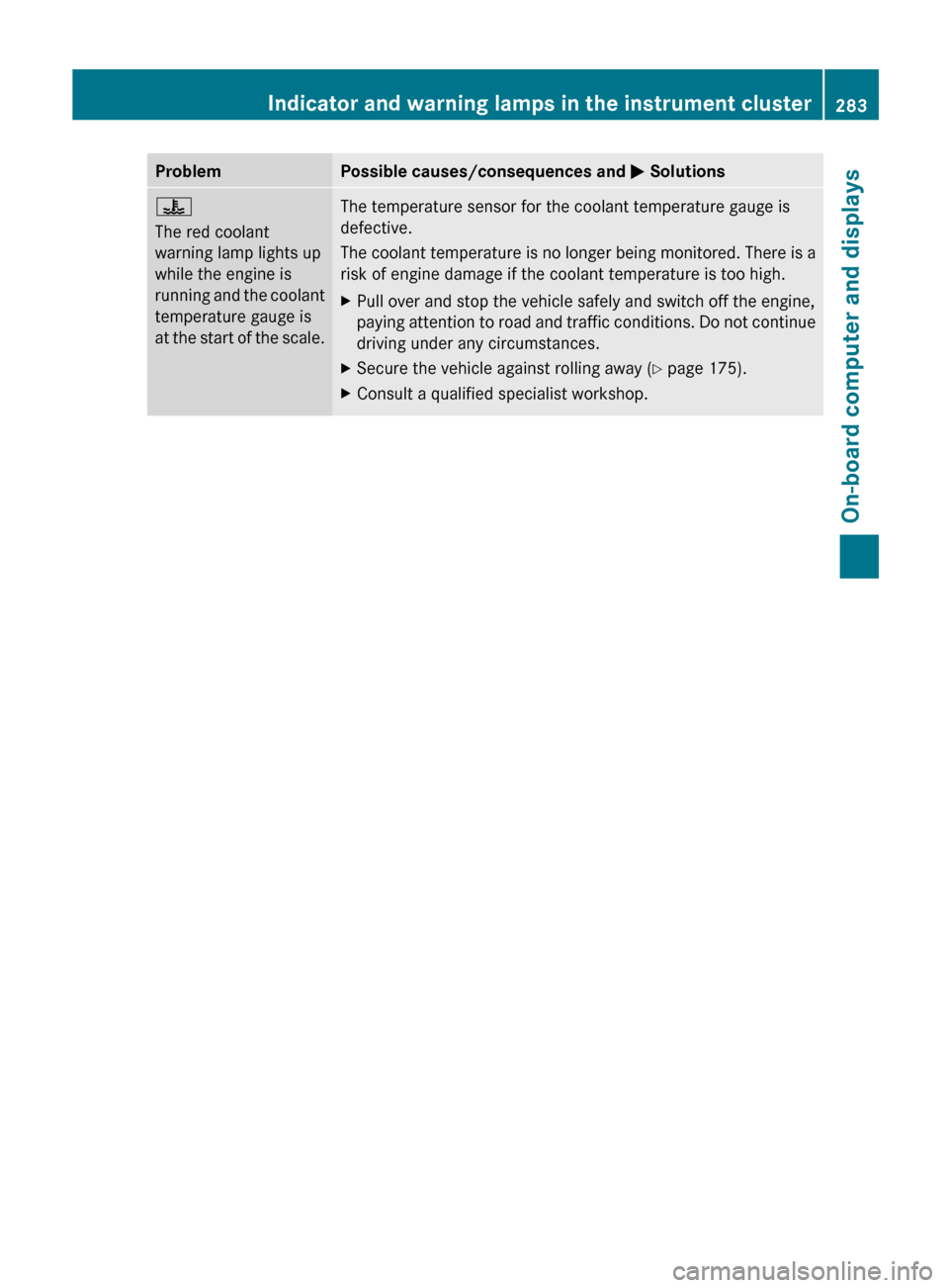 MERCEDES-BENZ E-Class WAGON 2013 W212 Owners Manual Problem Possible causes/consequences and 
M Solutions?
The red coolant
warning lamp lights up
while the engine is
running 
and the coolant
temperature gauge is
at the start of the scale. The temperatu