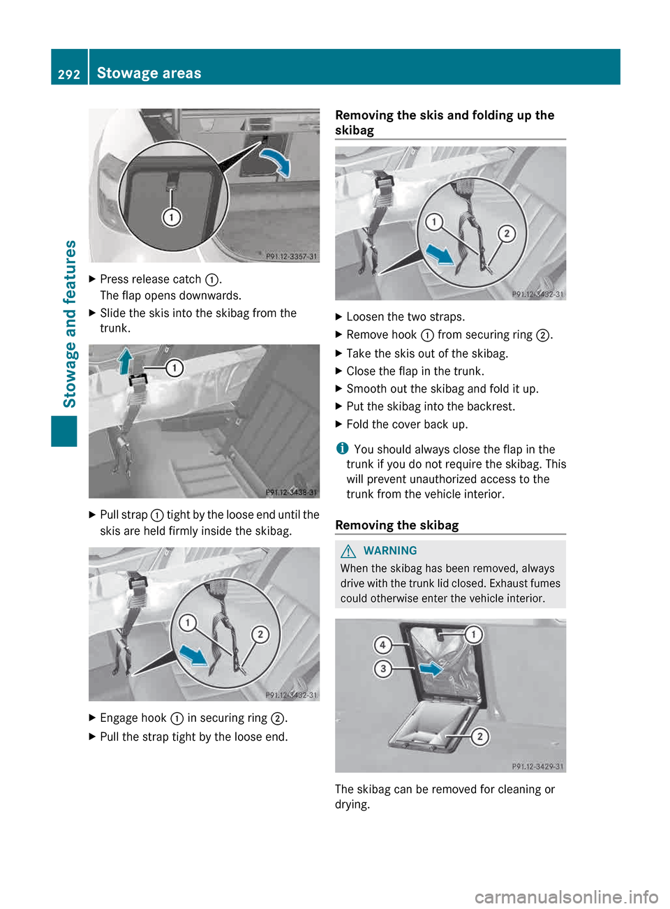 MERCEDES-BENZ E-Class WAGON 2013 W212 Owners Manual X
Press release catch  :.
The flap opens downwards.
X Slide the skis into the skibag from the
trunk. X
Pull strap  :  tight by the loose end until the
skis are held firmly inside the skibag. X
Engage 