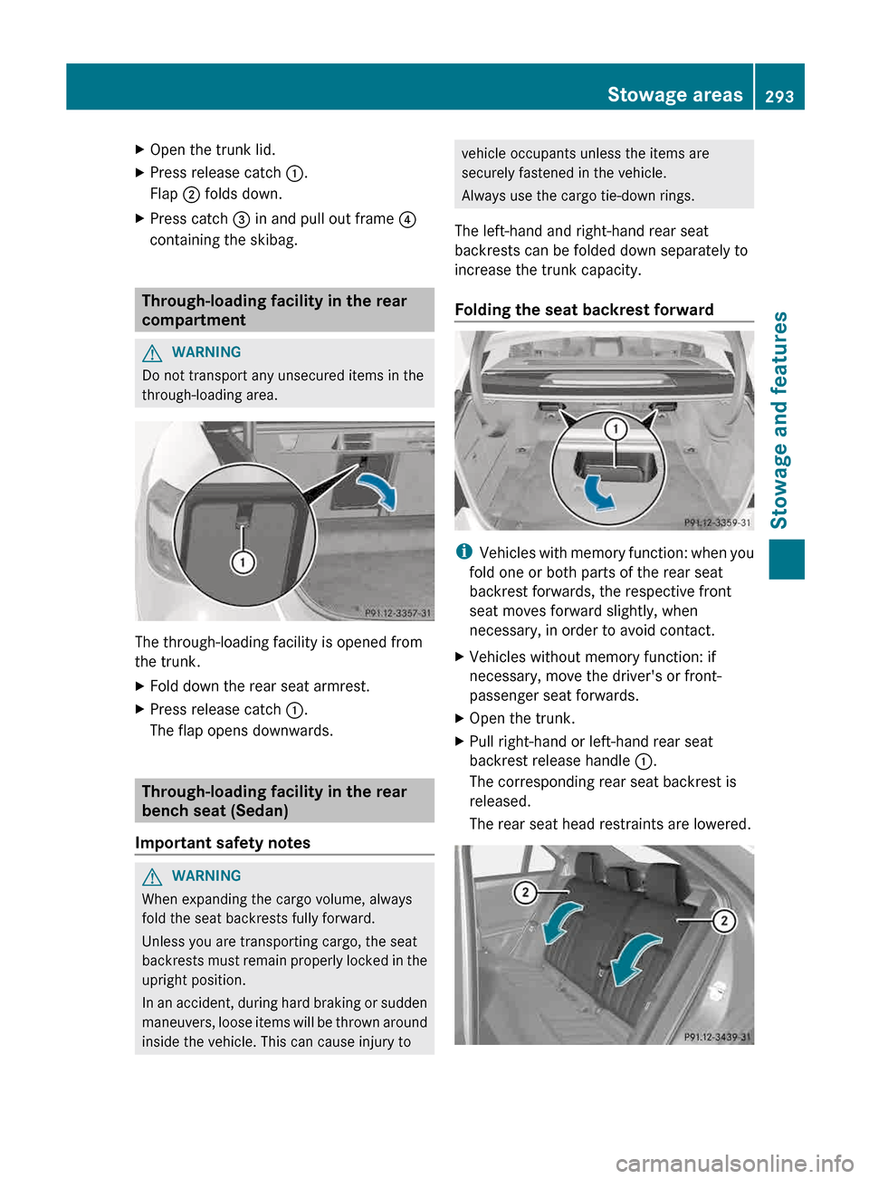 MERCEDES-BENZ E-Class SEDAN 2013 W212 Owners Manual X
Open the trunk lid.
X Press release catch  :.
Flap  ; folds down.
X Press catch  = in and pull out frame  ?
containing the skibag. Through-loading facility in the rear
compartment
G
WARNING
Do not t